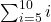 \sum _{i=5}^{10}i