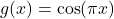 g(x)= \cos (\pi x)