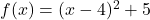 f(x)=(x-4)^2+5