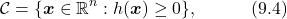 \begin{equation*}  \mathcal{C}=\{\boldsymbol{x}\in\mathbb{R}^n:h(\boldsymbol{x})\geq0\},\quad\quad\quad(9.4)\nonumber \end{equation*}