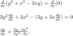 \begin{array}{l} \frac{d}{dx}(y^3+x^3-3xy) = \frac{d}{dx}(0) \\ \\ 3y^2\frac{dy}{dx}+3x^2-(3y+3x\frac{dy}{dx}) = 0 \\ \\ \frac{dy}{dx} = \frac{3y-3x^2}{3y^2-3x}. \\ \\ \end{array}