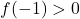  f(-1) > 0 