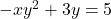 -xy^2+3y = 5