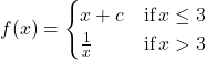 f(x)=\begin{cases} x+c & \text{if} \, x \le 3 \\ \frac{1}{x} & \text{if} \, x > 3\end{cases}