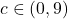 c\in (0,9)