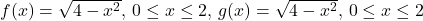 f(x)=\sqrt{4-x^2}, \, 0 \le x \le 2, \, g(x)=\sqrt{4-x^2}, \, 0 \le x \le 2