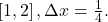 \left[1,2\right],\Delta x=\frac{1}{4}.