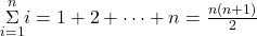 \underset{i=1}{\overset{n}{\Sigma}}i=1+2+\cdots+n=\frac{n(n+1)}{2}