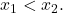 {x}_{1}<{x}_{2}.