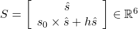 S=\left[\begin{array}{c} \hat{s} \\ s_0 \times \hat{s}+h \hat{s} \end{array}\right] \in \mathbb{R}^6