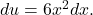 du=6{x}^{2}dx.