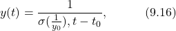 \begin{equation*} y(t)=\frac{1}{\sigma(\frac{1}{y_0}),t-t_0},\quad\quad\quad(9.16)\nonumber \end{equation*}