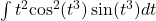 \int {t}^{2}{ \cos }^{2}({t}^{3}) \sin ({t}^{3})dt