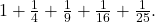 1+\frac{1}{4}+\frac{1}{9}+\frac{1}{16}+\frac{1}{25}.