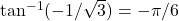 \tan^{-1}(-1/\sqrt{3})=-\pi/6