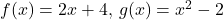 f(x)=2x+4, \, g(x)=x^2-2