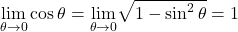 \underset{\theta \to 0}{\lim} \cos \theta =\underset{\theta \to 0}{\lim}\sqrt{1-\sin^2 \theta }=1