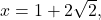 x=1+2\sqrt{2},