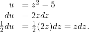 \begin{array}{cc}\\ \hfill u& ={z}^{2}-5\hfill \\ \hfill du& =2zdz\hfill \\ \hfill \frac{1}{2}du& =\frac{1}{2}(2z)dz=zdz.\hfill \end{array}