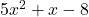 5x^2+x-8