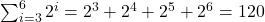 \sum _{i=3}^{6}{2}^{i}={2}^{3}+{2}^{4}+{2}^{5}+{2}^{6}=120