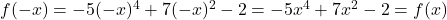 f(-x)=-5(-x)^4+7(-x)^2-2=-5x^4+7x^2-2=f(x)