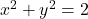  x^2 +y^2 = 2