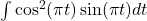 \int { \cos }^{2}(\pi t) \sin (\pi t)dt