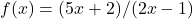 f(x)=(5x+2)/(2x-1)