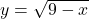 y=\sqrt{9-x}