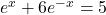 e^x+6e^{-x}=5