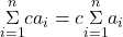 \underset{i=1}{\overset{n}{\Sigma}}c{a}_{i}=c\underset{i=1}{\overset{n}{\Sigma}}{a}_{i}