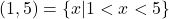 (1,5)=\{x|1<x<5\}