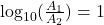 \log_{10}(\frac{A_1}{A_2})=1