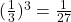 (\frac{1}{3})^3=\frac{1}{27}