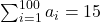 \sum _{i=1}^{100}{a}_{i}=15