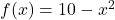 f(x)=10-{x}^{2}