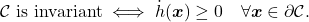 \begin{equation*} \text{$\mathcal{C}$ is invariant}\iff \dot{h}(\boldsymbol{x})\geq0\quad\forall\boldsymbol{x}\in\partial\mathcal{C}.\nonumber \end{equation*}