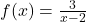 f(x)=\frac{3}{x-2}