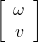 \left[\begin{array}{c}\omega \\ v\end{array}\right]