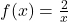 f(x)=\frac{2}{x}