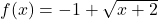 f(x)=-1+\sqrt{x+2}