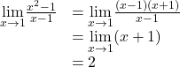 \begin{array}{cc}\hfill \underset{x\to 1}{\lim}\frac{x^2-1}{x-1}& =\underset{x\to 1}{\lim}\frac{(x-1)(x+1)}{x-1}\hfill \\ & =\underset{x\to 1}{\lim}(x+1)\hfill \\ & =2\hfill \end{array}