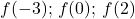 f(-3); \, f(0); \, f(2)