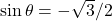  \sin \theta =-\sqrt{3}/2