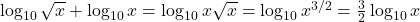 \log_{10} \sqrt{x}+ \log_{10} x = \log_{10} x \sqrt{x} = \log_{10}x^{3/2} = \frac{3}{2} \log_{10} x