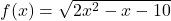 f(x)=\sqrt{2x^2-x-10}