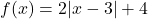 f(x)=2|x-3|+4