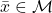 \bar{x} \in \mathcal{M}