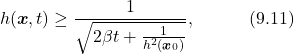 \begin{equation*}  h(\boldsymbol{x},t)\geq\frac{1}{\sqrt{2\beta t+\frac{1}{h^2(\boldsymbol{x}_0)}}},\quad\quad\quad(9.11)\nonumber \end{equation*}